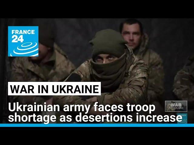 Ukrainian military faces manpower shortage amid increasing desertions • FRANCE 24 English