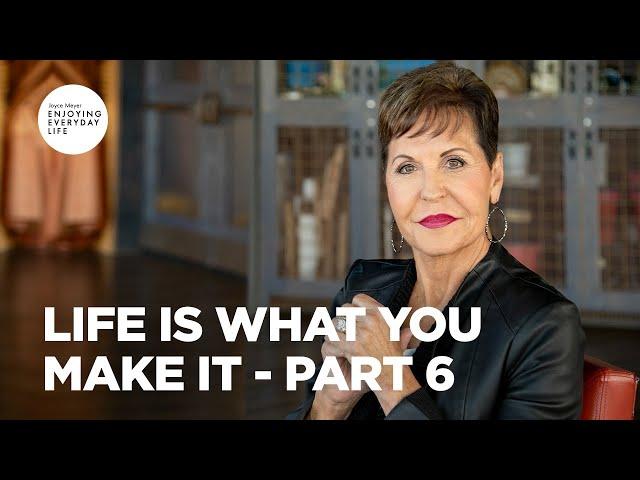 Life Is What You Make It - Pt 6 | Enjoying Everyday Life | Joyce Meyer