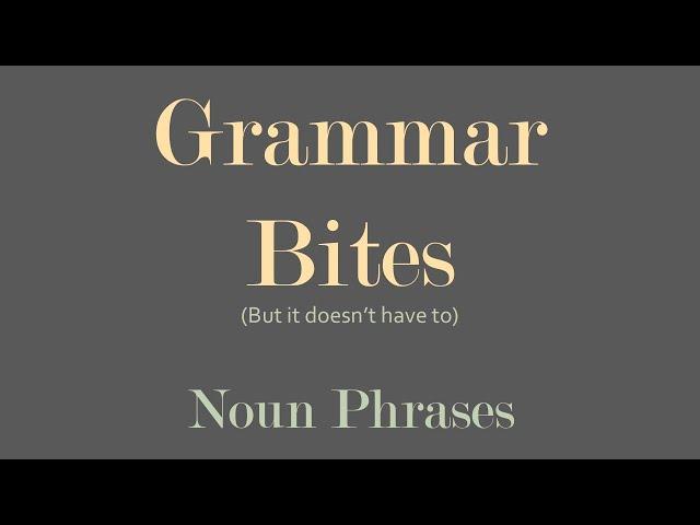 Grammar Bites | Writing Noun Phrases