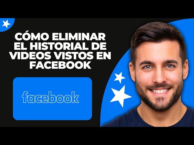 Cómo Eliminar el Historial de Videos Vistos en Facebook