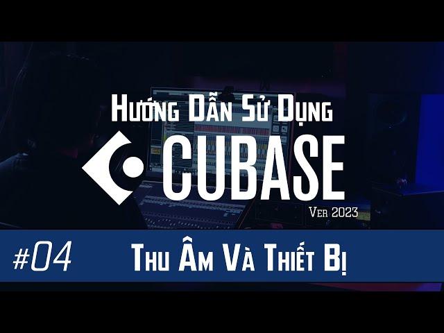 Hướng Dẫn Cubase #04: Thu Âm và Các vấn đề với Trang thiết bị Thu Âm