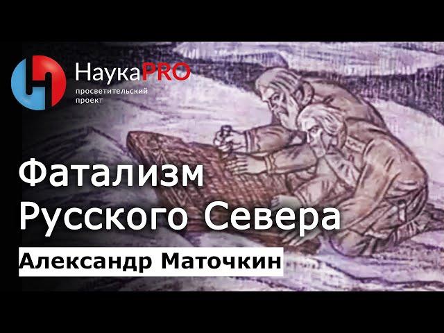 Фатализм Русского Севера – фольклорист Александр Маточкин | Научпоп | НаукаPRO