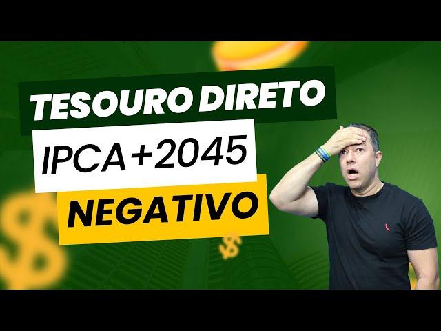 Tesouro IPCA+ 2045 em Terreno Negativo: O Que Fazer Agora?