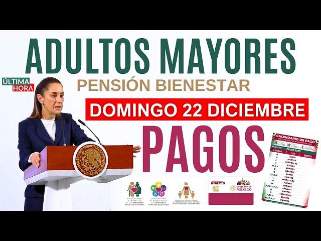 DOMINGO 22 DE DICIEMBREPAGO PENSIÓN ADULTOS MAYORES BIENESTAR 2025