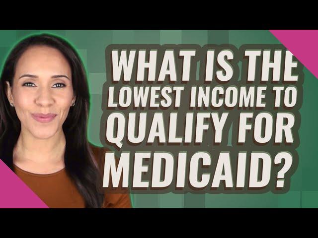 What is the lowest income to qualify for Medicaid?