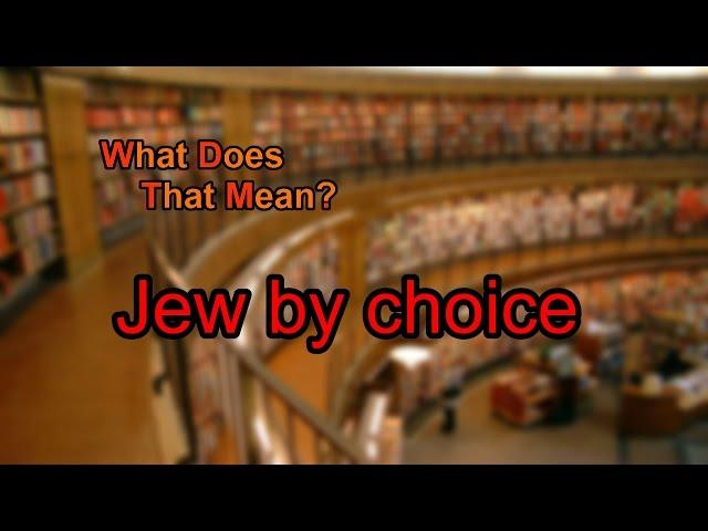 What does Jew by choice mean?