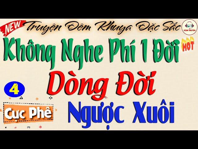 Dòng Đời Ngược Xuôi - Phần 4 nghe cuốn quá| Nghe kể chuyện đêm khuya ngủ rất ngon #truyenhay