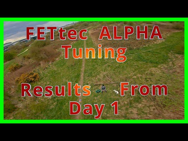 FETtec ALPHA Tuning -- Results From Day 1 -- UK FPV
