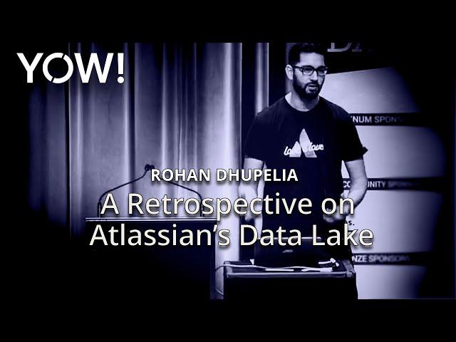 A Retrospective on Building & Running Atlassian’s Data Lake • Rohan Dhupelia • YOW! 2018