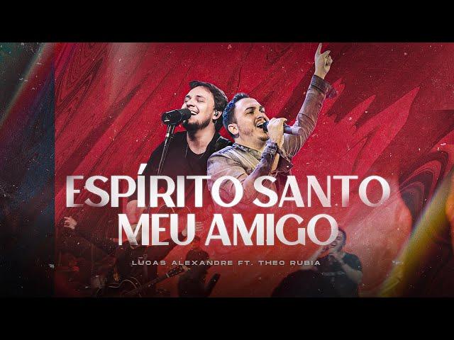 Espirito Santo Meu Amigo | Lucas Alexandre feat. Theo Rubia (Ao Vivo)
