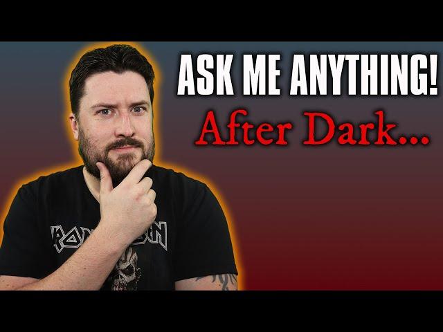 ASK ME ANYTHING | After Dark...