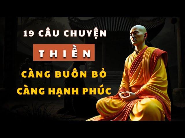 Càng Buông Bỏ Càng Hạnh Phúc Và Bình An - 19 Câu Chuyện THIỀN Bước Qua Buồn Lo, Đón Nhận Niềm Vui !