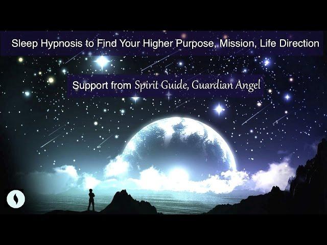 Sleep Hypnosis Find Your Higher Purpose, Mission, Life Direction  (Spirit Guide / Guardian Angel)