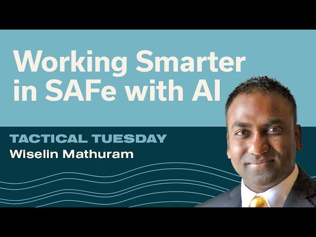 Working Smarter in SAFe with AI w/ Wiselin Mathuram