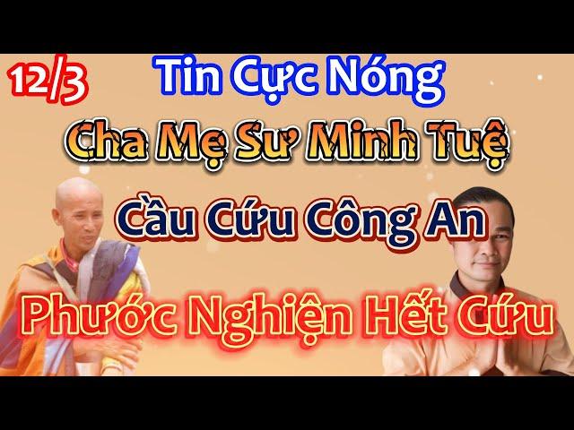 Tin Cực Nóng ! Cha Mẹ Sư Minh Tuệ Cầu Cứu Công An Phước Nghiện Hết Cứu