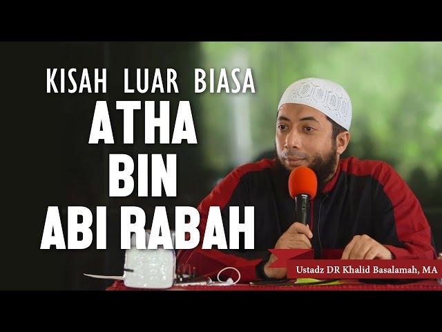 Kisah Luar Biasa!! Atha bin Abi Rabah, Ustadz DR Khalid Basalamah, MA