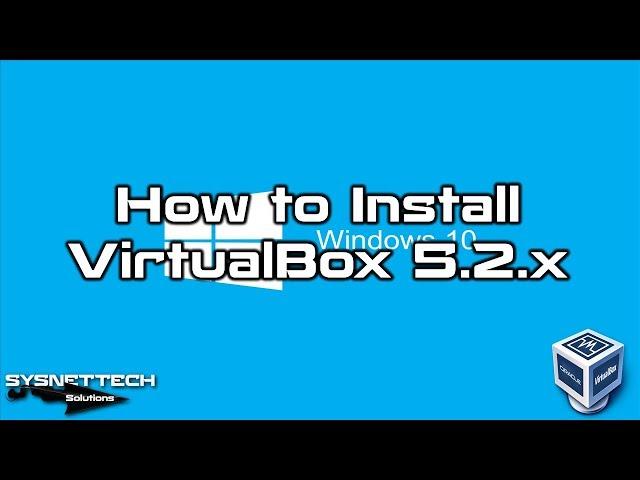 How to Install VirtualBox 5.2 and Extension Pack on Windows 10 | SYSNETTECH Solutions