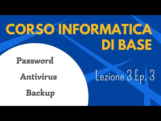 Corso informatica di base - Lezione 3 episodio 3 - Password, Antivirus, Backup dati