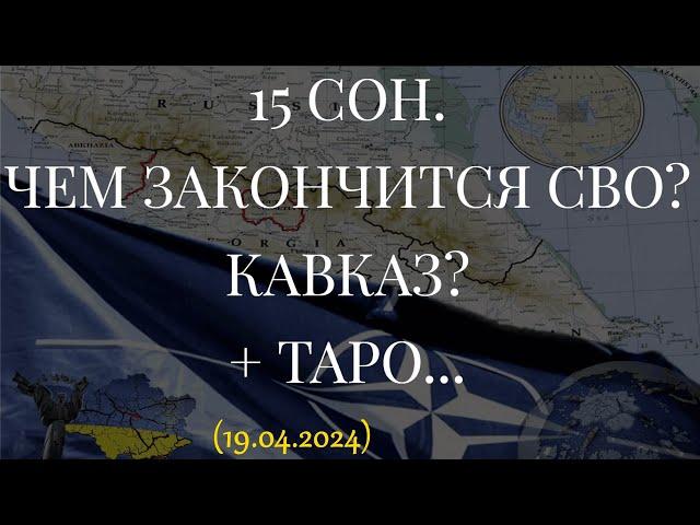 15 СОН. ЧЕМ ЗАКОНЧИТСЯ СВО? КАВКАЗ? + ТАРО... (19.04.2024)