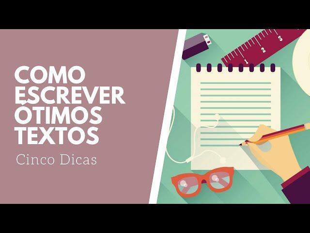 COMO PRODUZIR ÓTIMOS TEXTOS - Cinco dicas práticas