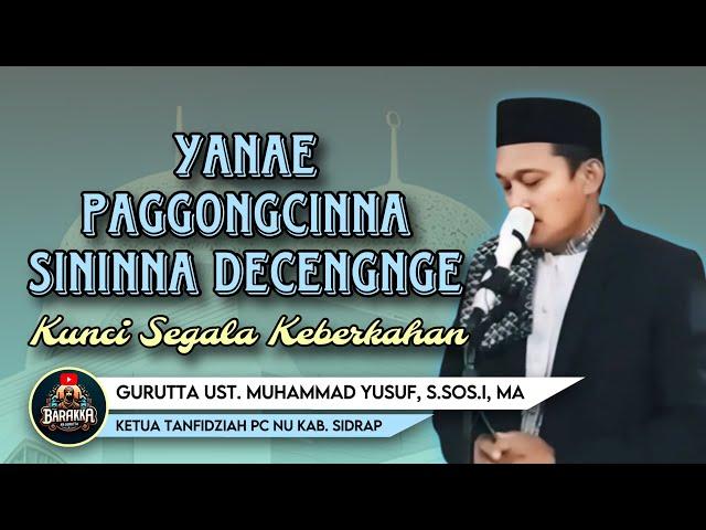 CERAMAH BUGIS “PAGGONGCINNA SININNA DECENGNGE” GURUTTA UST. MUHAMMAD YUSUF, S.SOS.I, MA