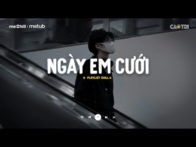 Nhạc Buồn Chill - Tổng Hợp Những Bài Hát "Nghe Là Suy" - Playlist Nhạc Lofi Chill CaoTri Buồn TikTok