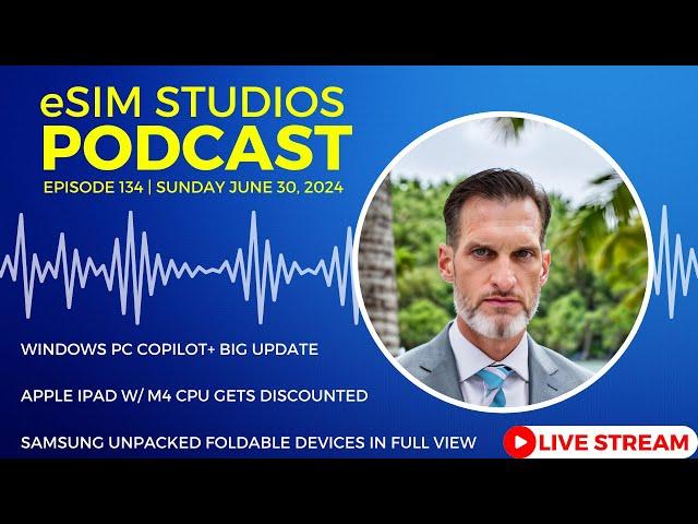 eSIM STUDIOS Podcast Ep 134 | Apple iPad M4 CPU Discounted | Windows CoPilot+ Update | Z Fold 6 Flip