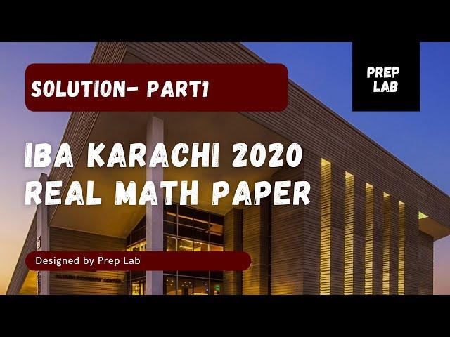 SOLUTION  IBA Karachi 2020 Round 1 Real Paper - Part I - Prep Lab