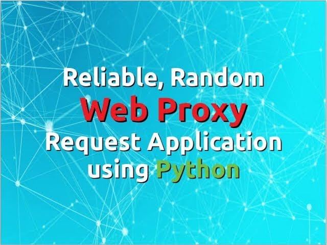 Creating a Reliable, Random Web Proxy Request Application using Python