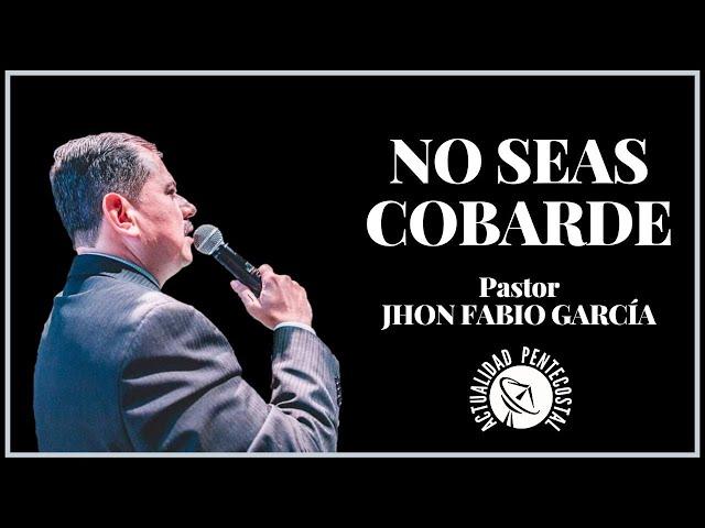 NO SEAS COBARDE |Pastor Jhon Fabio García | IPUC | Predicas Pentecostales 2023