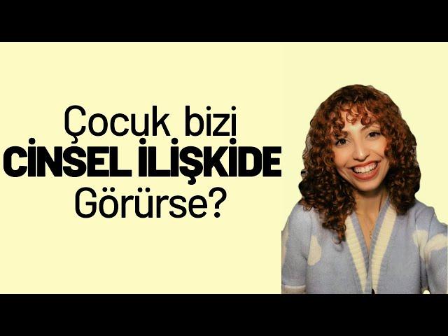 ÇOCUĞUNUZ SİZİ CİNSEL İLİŞKİ SIRASINDA GÖRÜRSE NE YAPMALISINIZ? | ÇOCUĞUN CİNSEL İLİŞKİYİ GÖRMESİ