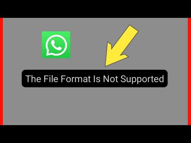 Whatsapp Fix The File Format Is Not Supported Problem Solve