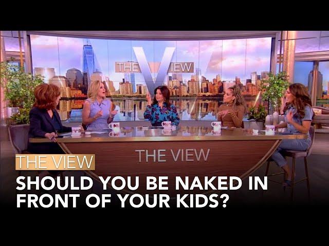 Should You Be Naked In Front Of Your Kids? | The View