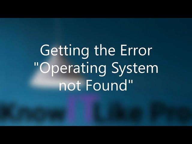 Know It Like Pro : Getting the Error "Operating System not Found" Fix