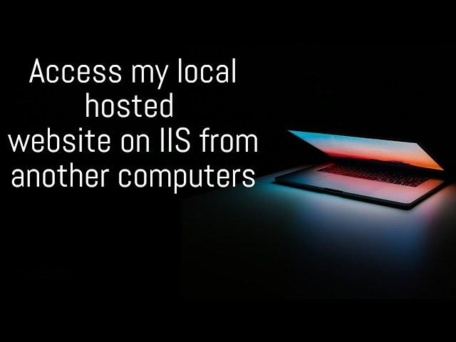 Access my local hosted website on IIS from another computers||How to run website on local network