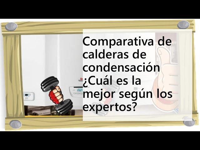 Comparativa de calderas de condensación ¿Cuál es la mejor según los expertos?