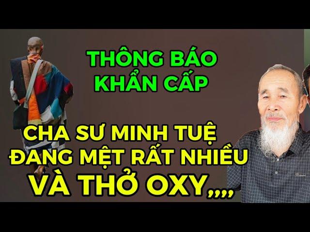 THÔNG BÁO KHẨN CẤP-CHA SƯ MINH TUỆ ĐANG MỆT RẤT NHIỀU VÀ THỞ OXY,,,NHÓM THỔI ĐƯỜNG CẤP BÁO