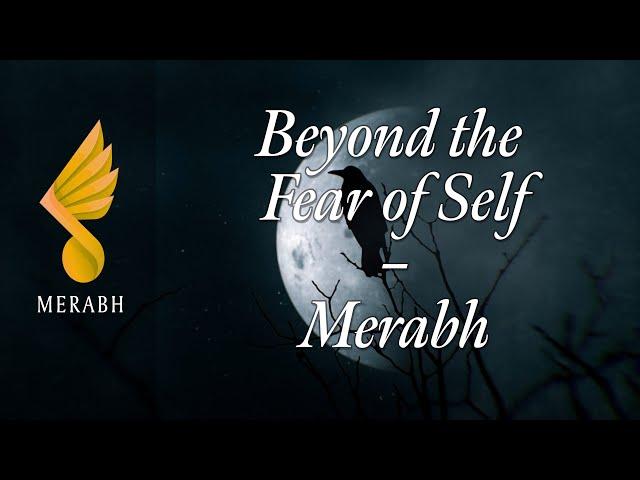 Merabh: Beyond the Fear of Self