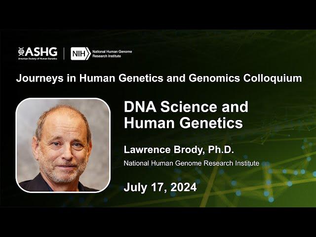 Journeys in Human Genetics and Genomics Colloquium - Lawrence Brody