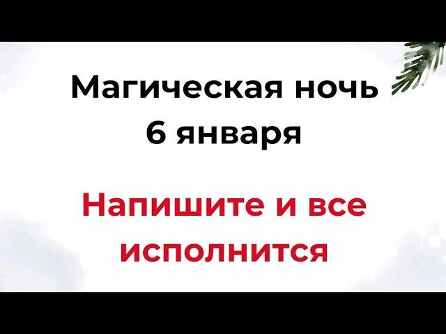 Магическая ночь - 6 января. Напишите и все исполнится.