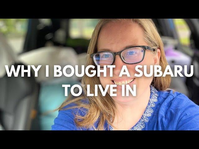 Why I Live in a Subaru and Not a Van or RV | why I bought a Subaru Forester to live in