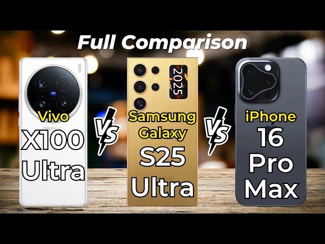 iPhone 16 Pro Max vs Samsung Galaxy S25 Ultra vs Vivo X100 Ultra  Full Specs Comparison