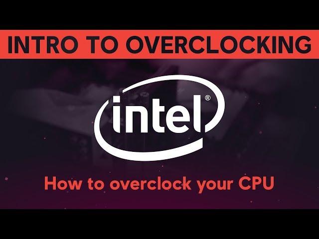 INTRODUCTION TO OVERCLOCKING: How to overclock your Intel CPU