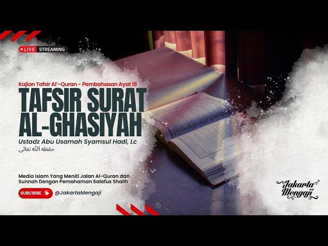 |LIVE| Ustadz Abu Usamah Syamsul Hadi, Lc - TAFSIR SURAT AL’GHASYIYAH - AYAT KE 16