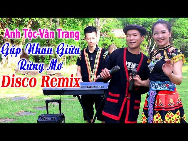 Hay tv - ANH TỘC - VÂN TRANG Gặp Nhau Giữa Rừng Mơ - LK Nhạc Vùng Cao DISCO REMIX Căng Vỡ Loa Bass