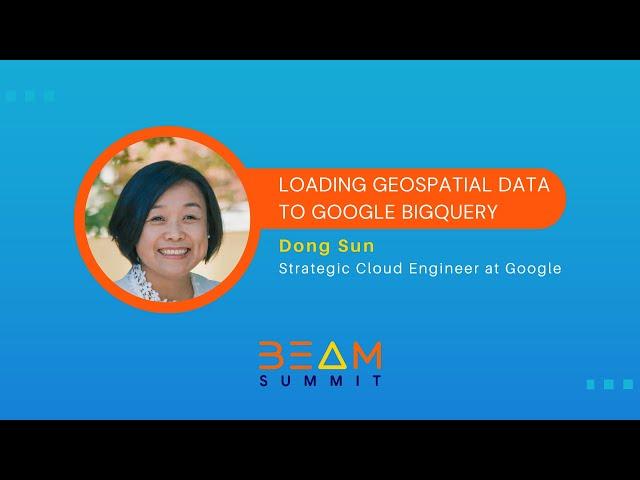 Beam Summit 2023 | Loading Geospatial data to Google BigQuery - Dong Sun, Sean Jensen-Grey