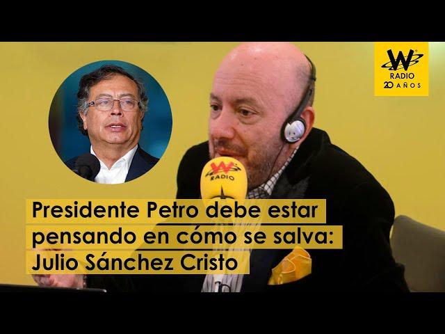 Petro debe estar pensando en cómo se salva: Julio Sánchez Cristo