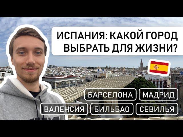 ИСПАНИЯ: КАКОЙ ГОРОД ВЫБРАТЬ ДЛЯ ЖИЗНИ? // Сравниваем Барселону, Мадрид, Валенсию, Бильбао и Севилью