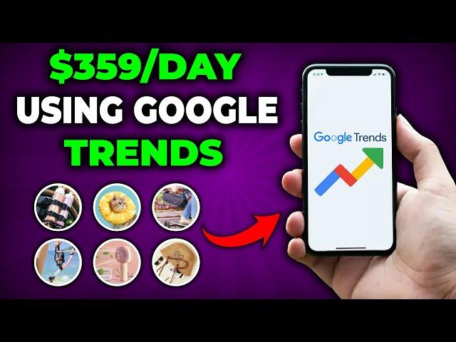 Use Google Trends to Make $359 Per Day Selling Trending Products! | Make Money Online with Google