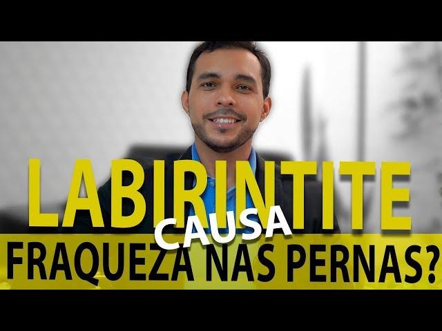 LABIRINTITE DÁ FRAQUEZA NAS PERNAS?